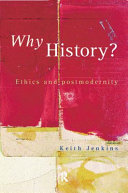 Why history? ethics and postmodernity / Keith Jenkins.