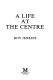 A life at the centre / Roy Jenkins.