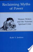 Reclaiming myths of power : women writers and the Victorian spiritual crisis / Ruth Y. Jenkins.