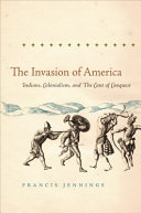 The invasion of America : Indians, colonialism, and the cant of conquest / by Francis Jennings.