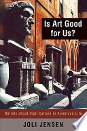 Is art good for us? : beliefs about high culture in American life / Joli Jensen.