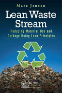 Lean waste stream : reducing material use and garbage using lean principles / Marc Jensen.