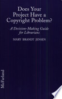 Does your project have a copyright problem? : a decision making guide for librarians / by Mary Brandt Jensen.