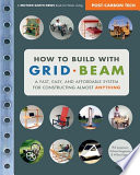 How to build with grid beam : a fast, easy, and affordable system for constructing almost anything / Phil Jergenson, Richard Jergenson & Wilma Keppel.
