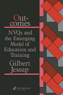 Outcomes : NVQs and the emerging model of education and training / by Gilbert Jessup.