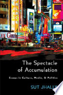 The spectacle of accumulation : essays in culture, media, & politics / Sut Jhally.
