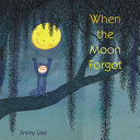 When the moon forgot / Jimmy Liao ; English text adapted by Sarah L. Thomson.