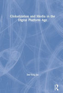 Globalization and media in the digital platform age / Dal Yong Jin.