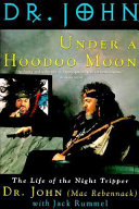 Under a hoodoo moon : the life of the night tripper / Dr. John (Mac Rebennack) and Jack Rummel..