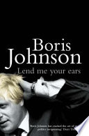 Lend me your ears : the essential Boris Johnson / Boris Johnson.