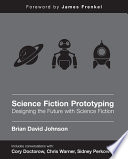 Science fiction prototyping : designing the future with science fiction / Brian David Johnson ; [foreword by James Frenkel].