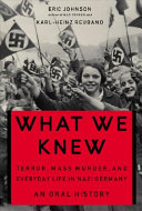 What we knew : terror, mass murder and everyday life in Nazi Germany : an oral history / Eric A. Johnson and Karl-Heinz Reuband.