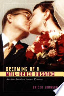 Dreaming of a mail-order husband Russian-American internet romance / Ericka Johnson.