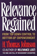 Relevance regained : from top-down control to bottom-up empowerment / H. Thomas Johnson.