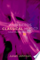 Who needs classical music? cultural choice and musical values / Julian Johnson.