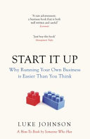 Start it up : why running your own business is easier than you think / Luke Johnson.