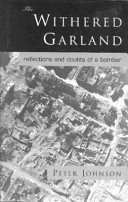 The withered garland : reflections and doubts of a bomber / Peter Johnson.
