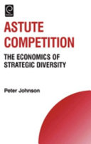 Astute competition : the economics of strategic diversity / Peter Johnson.