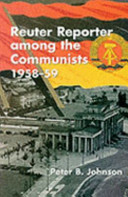 Reuter reporter among the communists, 1958-1959 / Peter B. Johnson.