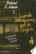 Juvenile delinquency and its origins : an integrated theoretical approach / (by) Richard E. Johnson.