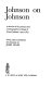 Johnson on Johnson : a selection of the personal and autobiographical writings of Samuel Johnson (1709-1784) / selected, with an introduction and commentary, by John Wain.