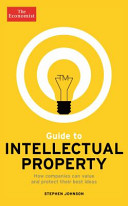 The Economist guide to intellectual property : what it is, how to protect it, how to exploit it / Stephen Johnson.