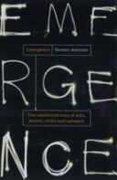 Emergence : the connected lives of ants, brains, cities and software / Steven Johnson.