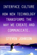 Interface culture : how new technology transforms the way we create and communicate / Steven Johnson.