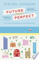 Future perfect : the case for progress in a networked age / Steven Johnson.