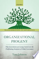 Organizational progeny : why governments are losing control over the proliferating structures of global governance / Tana Johnson.