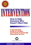 Intervention, how to help someone who doesn't want help : a step-by-step guide for families and friends of chemically dependent persons / by Vernon E. Johnson.