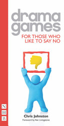 Drama games for those who like to say no / Chris Johnston ; foreword by Ken Livingstone.