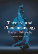 Theatre and phenomenology : manual philosophy / Daniel Johnston.
