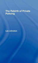 The rebirth of private policing / Les Johnston.