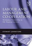Labour and management co-operation : workplace partnership in UK financial services / Stewart Johnstone.