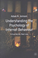 Understanding the psychology of Internet behaviour : virtual worlds, real lives / Adam N. Joinson.