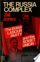 The Russia complex : the British Labour Party and the Soviet Union / (by) Bill Jones.