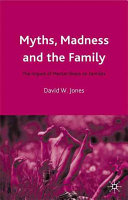 Myths, madness and the family : the impact of mental illness on families.