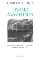 Living machines : Bauhaus architecture as sexual ideology / by E. Michael Jones.