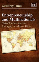 Entrepreneurship and multinationals : global business and the making of the modern world / Geoffrey Jones, Isidor Straus Professor of Business History, Harvard Business School, USA.