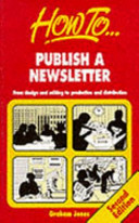 How to publish a newsletter : from design and editing to production and distribution / Graham Jones.