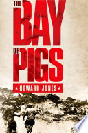 The Bay of Pigs / Howard Jones.