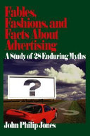 Fables, fashions, and facts about advertising : a study of 28 enduring myths / John Philip Jones.