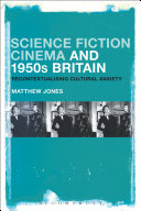 Science fiction cinema and 1950s Britain recontextualizing cultural anxiety / Matthew Jones.