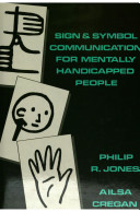 Sign & symbol communication for mentally handicapped people / Philip R. Jones and Ailsa Cregan.