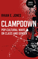 Clampdown : pop-cultural wars on class and gender / Rhian E. Jones.