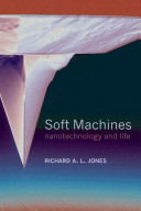 Soft machines : nanotechnology and life / Richard A.L. Jones.