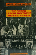 The British labour movement and film, 1918-1939 / Stephen G. Jones.