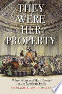 They were her property white women as slave owners in the American South / Stephanie E. Jones-Rogers.