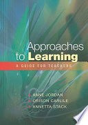 Approaches to learning : a guide for teachers / Anne Jordan, Orison Carlile and Annetta Stack.